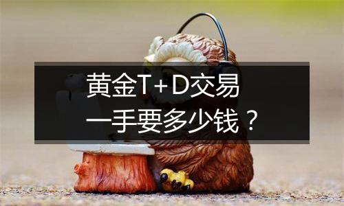 黄金T+D交易一手要多少钱?