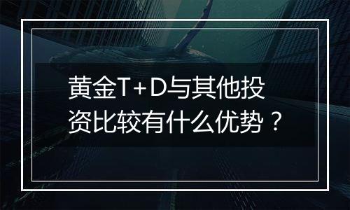 黄金T+D与其他投资比较有什么优势？