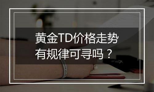 黄金TD价格走势有规律可寻吗?