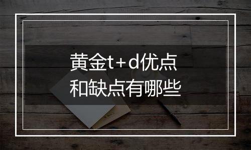 黄金t+d优点和缺点有哪些