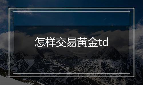 怎样交易黄金td