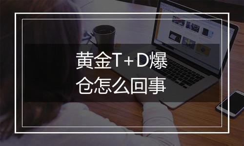 黄金T+D爆仓怎么回事