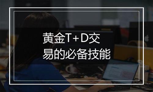 黄金T+D交易的必备技能