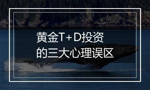 黄金T+D投资的三大心理误区