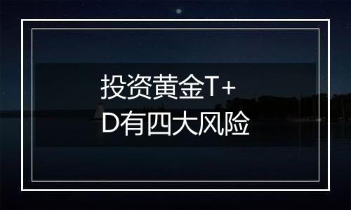 投资黄金T+D有四大风险