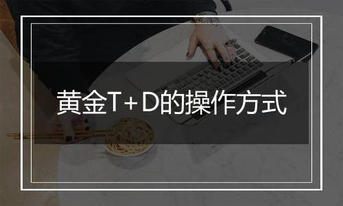 黄金T+D的操作方式