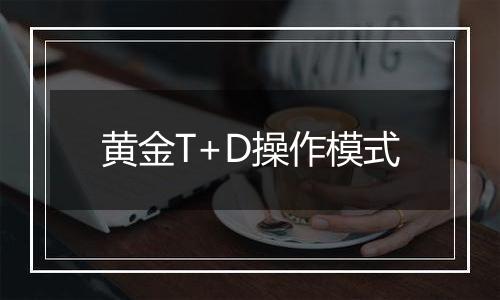 黄金T+D操作模式