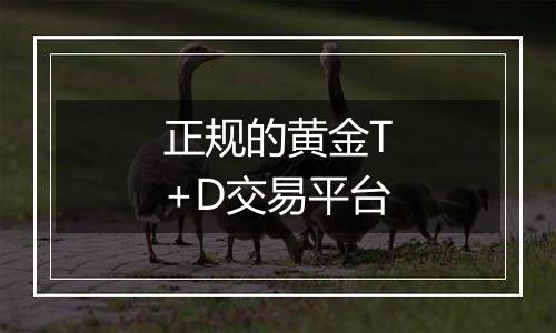 正规的黄金T+D交易平台