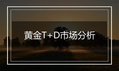 黄金T+D市场分析