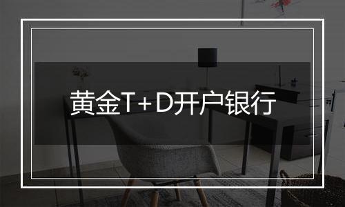 黄金T+D开户银行