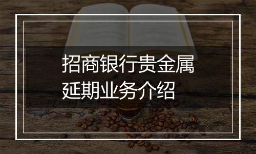 招商银行贵金属延期业务介绍