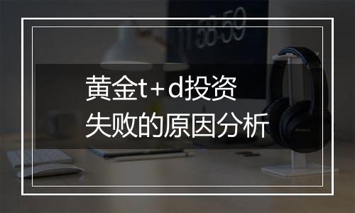 黄金t+d投资失败的原因分析