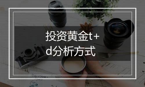 投资黄金t+d分析方式