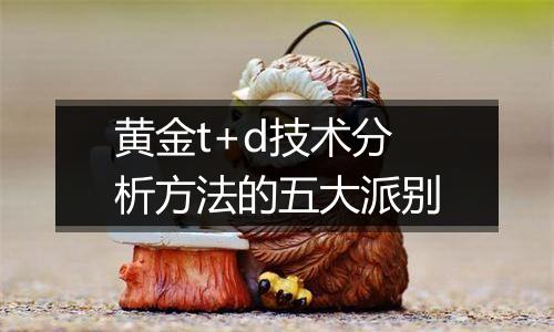 黄金t+d技术分析方法的五大派别