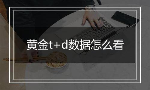 黄金t+d数据怎么看