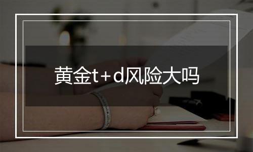 黄金t+d风险大吗