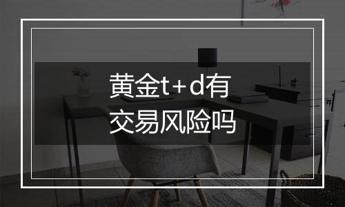 黄金t+d有交易风险吗