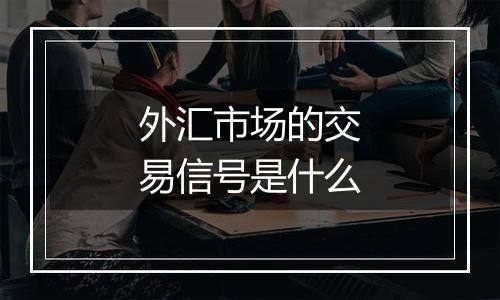 外汇市场的交易信号是什么