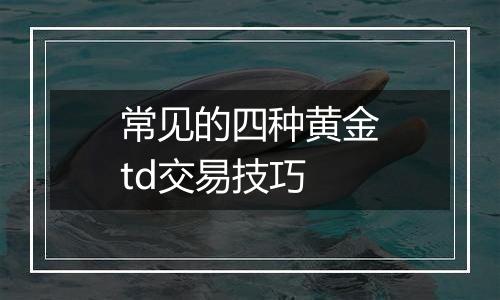 常见的四种黄金td交易技巧