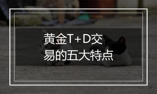 黄金T+D交易的五大特点