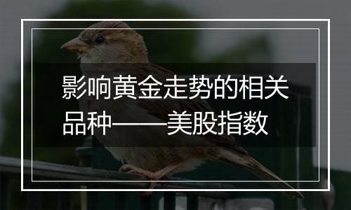 影响黄金走势的相关品种——美股指数