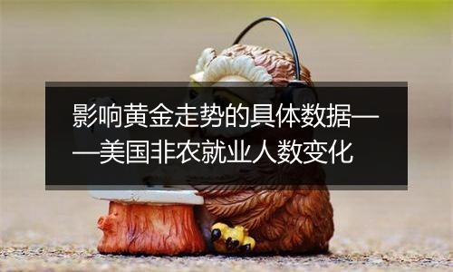 影响黄金走势的具体数据——美国非农就业人数变化
