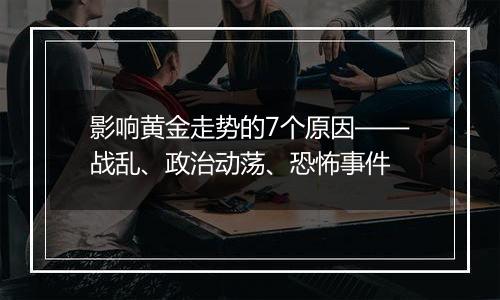 影响黄金走势的7个原因——战乱、政治动荡、恐怖事件