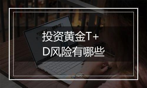 投资黄金T+D风险有哪些