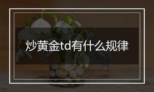 炒黄金td有什么规律