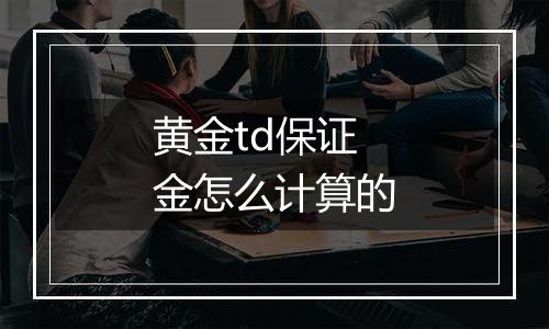黄金td保证金怎么计算的