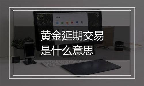黄金延期交易是什么意思