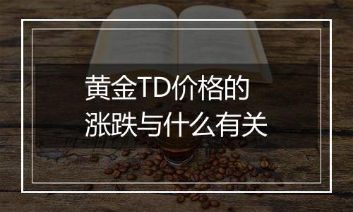 黄金TD价格的涨跌与什么有关