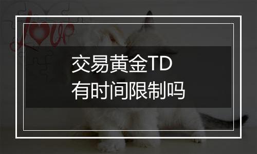 交易黄金TD有时间限制吗
