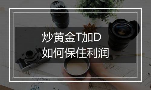 炒黄金T加D如何保住利润