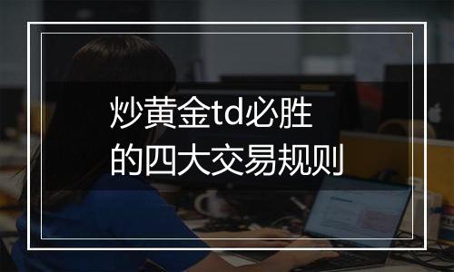 炒黄金td必胜的四大交易规则