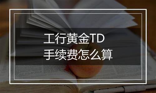 工行黄金TD手续费怎么算