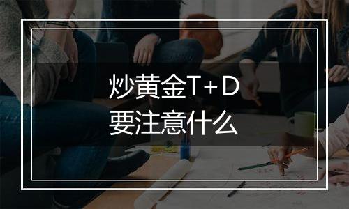 炒黄金T+D要注意什么