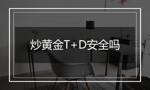 炒黄金T+D安全吗