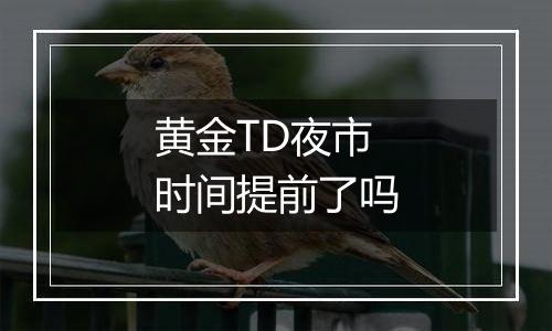黄金TD夜市时间提前了吗
