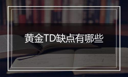 黄金TD缺点有哪些
