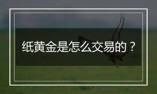 纸黄金是怎么交易的?