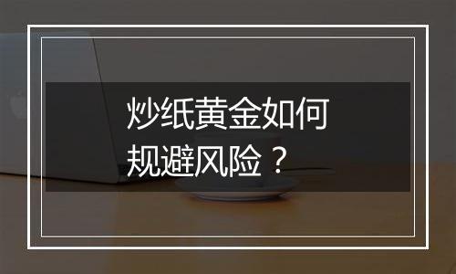 炒纸黄金如何规避风险？