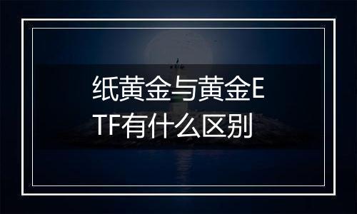 纸黄金与黄金ETF有什么区别