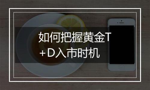 如何把握黄金T+D入市时机