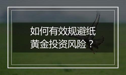 如何有效规避纸黄金投资风险？