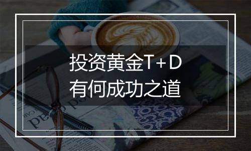投资黄金T+D有何成功之道