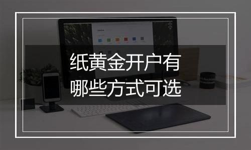 纸黄金开户有哪些方式可选