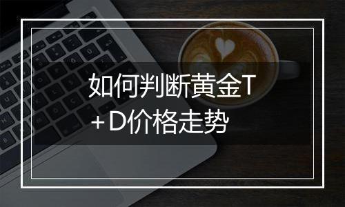 如何判断黄金T+D价格走势