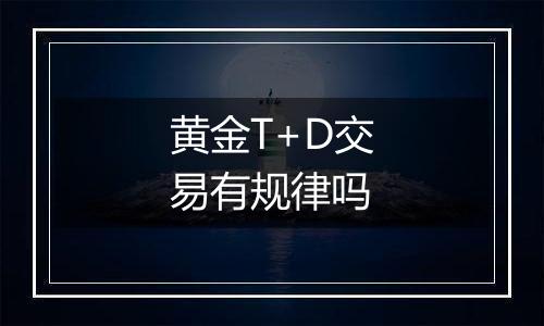 黄金T+D交易有规律吗