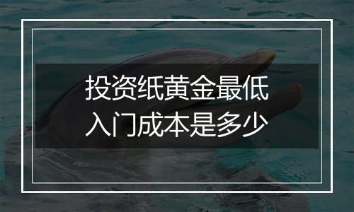 投资纸黄金最低入门成本是多少